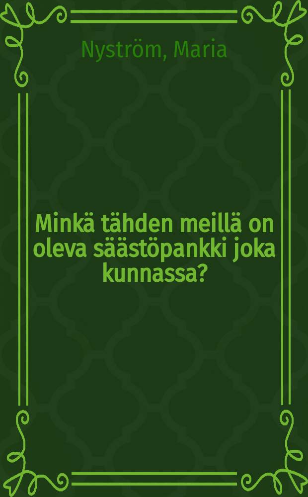 Minkä tähden meillä on oleva säästöpankki joka kunnassa? : saanut 1:sen palkinnon Suomen säästöpankkivaltuus kunnanpalkintokilpailussa vuonna 1901 : Suomennos