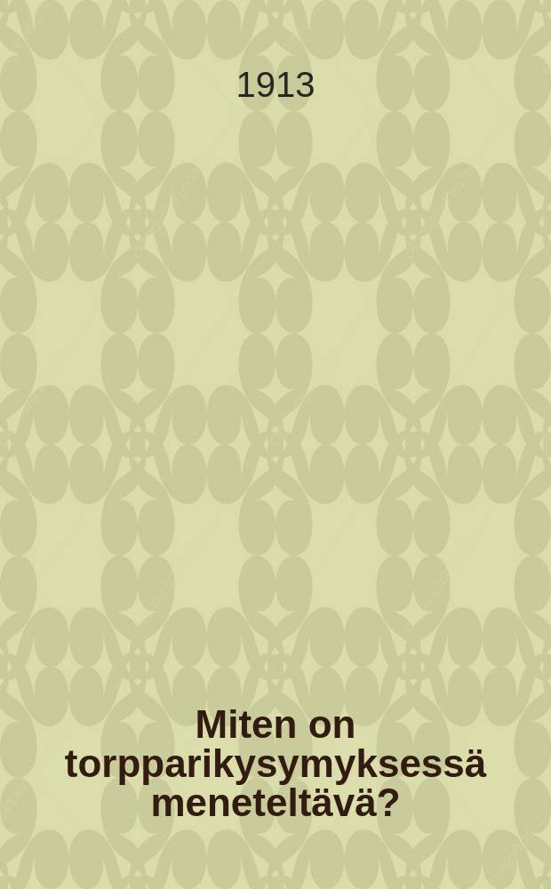 Miten on torpparikysymyksessä meneteltävä? : kehotus Suomenmaanomistajille ynnä ehdotus 12:ntena päivänä maaliskuuta 1909 torpan,lampuotitilan ja mäkitupa-alueen vuokrauksesta annetunasetuksen uudistamiseksi
