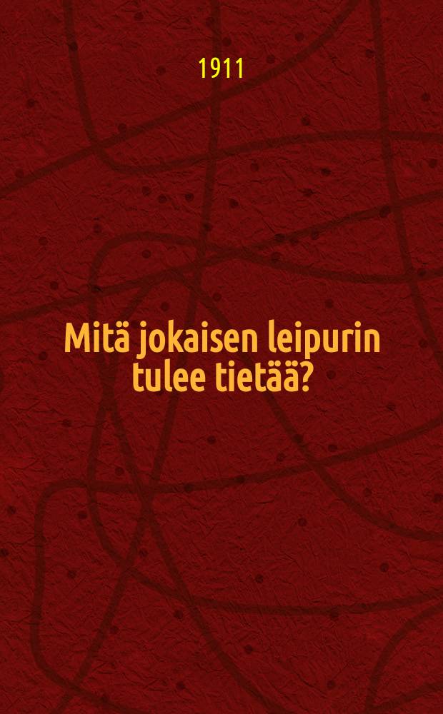 Mitä jokaisen leipurin tulee tietää? : tietokirja menestyksestäänhuolehtiville leipureille : asiantuntijain avustamana laadittu opas