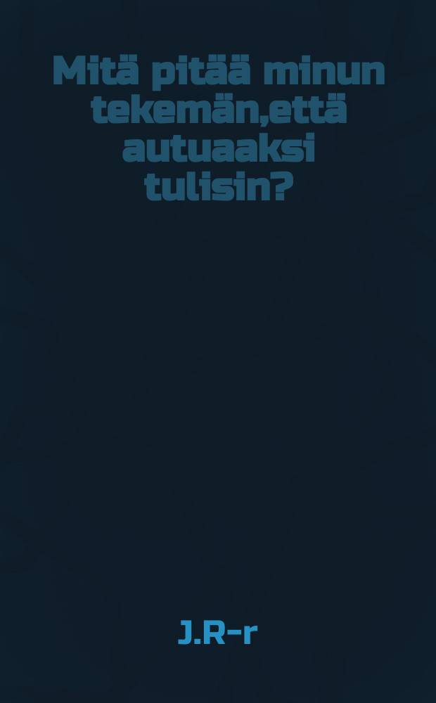 Mitä pitää minun tekemän,että autuaaksi tulisin?
