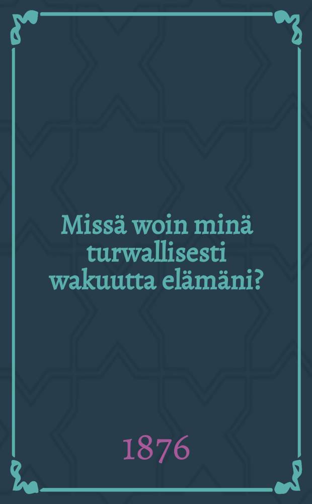 Miss&auml; woin min&auml; turwallisesti wakuutta el&auml;m&auml;ni?