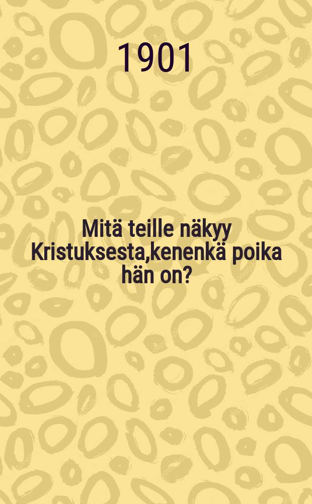 Mitä teille näkyy Kristuksesta,kenenkä poika hän on?