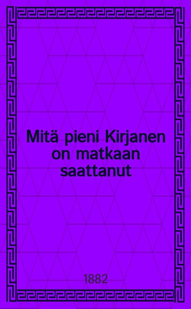Mitä pieni Kirjanen on matkaan saattanut