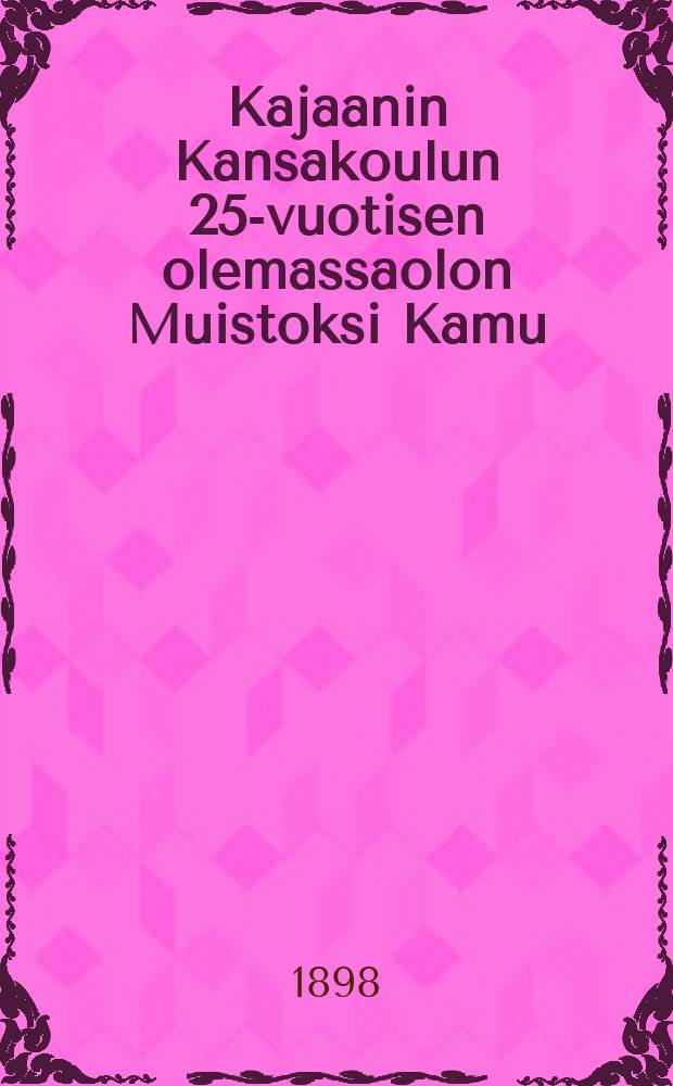 Kajaanin Kansakoulun 25-vuotisen olemassaolon Muistoksi Kamu
