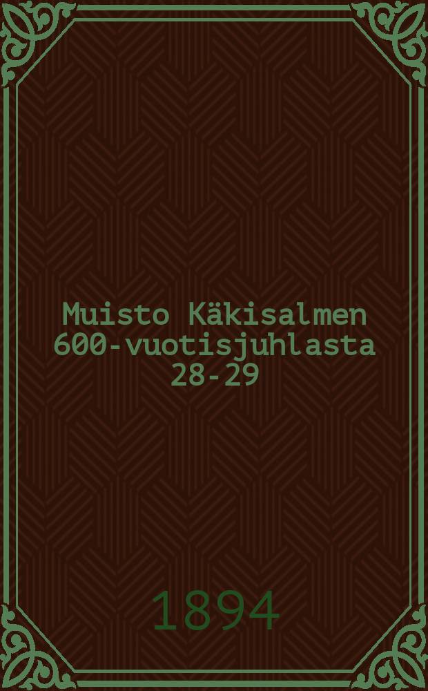 Muisto Käkisalmen 600-vuotisjuhlasta 28-29/VI 1894