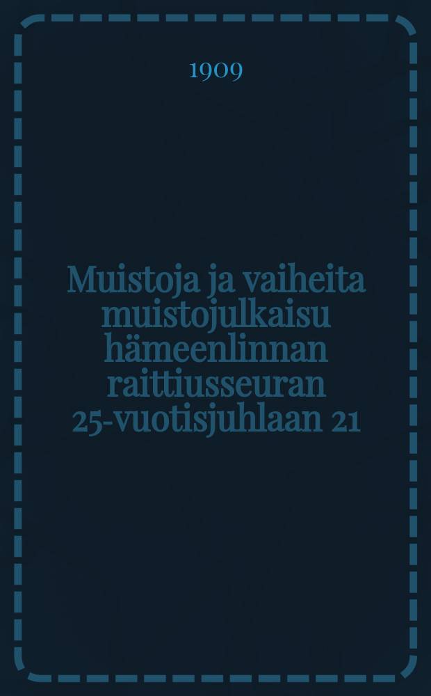 Muistoja ja vaiheita muistojulkaisu hämeenlinnan raittiusseuran 25-vuotisjuhlaan 21/III 1909