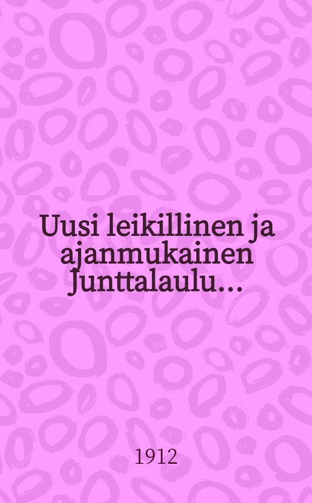 Uusi leikillinen ja ajanmukainen Junttalaulu...