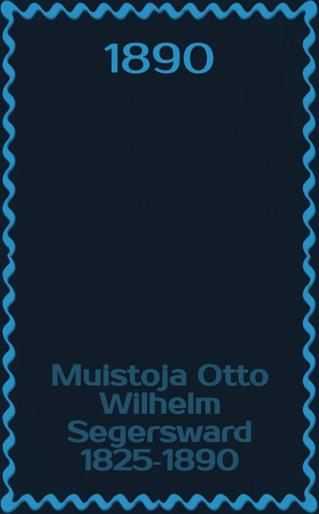 Muistoja Otto Wilhelm Segersward 1825-1890