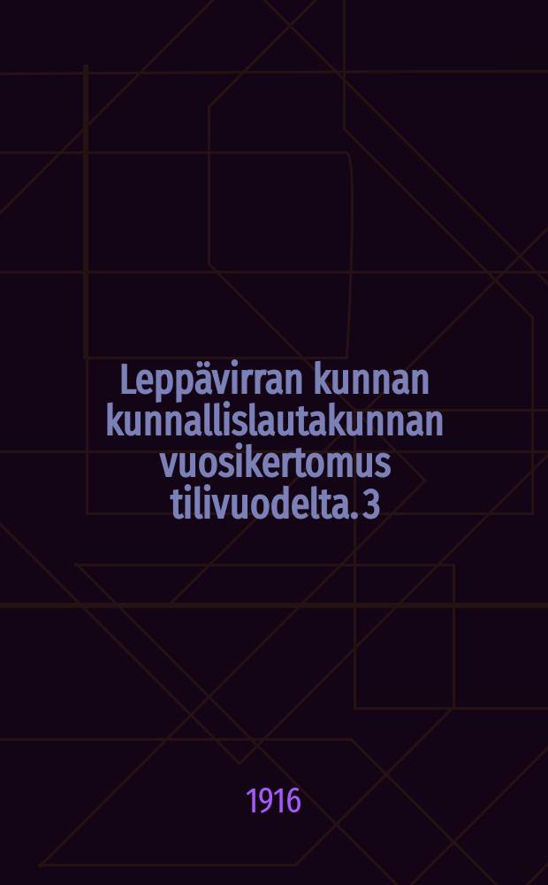 Leppävirran kunnan kunnallislautakunnan vuosikertomus tilivuodelta. 3 : v.1915