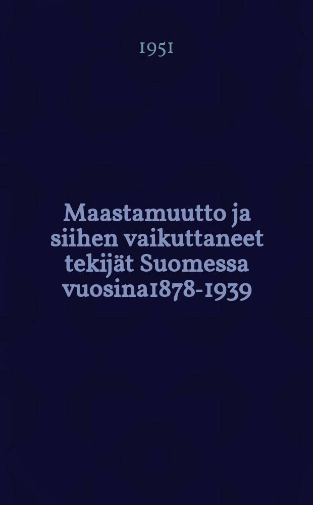 Maastamuutto ja siihen vaikuttaneet tekijät Suomessa vuosina1878-1939 = Internal migration and factors affecting it in Finland in1878-1939