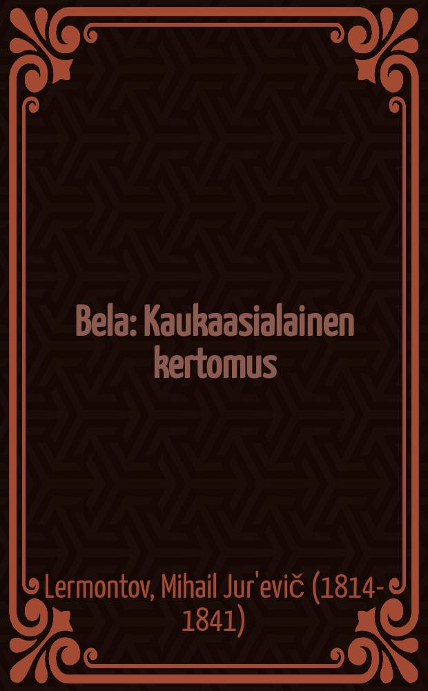 Bela : Kaukaasialainen kertomus : suom.S. L = Бела
