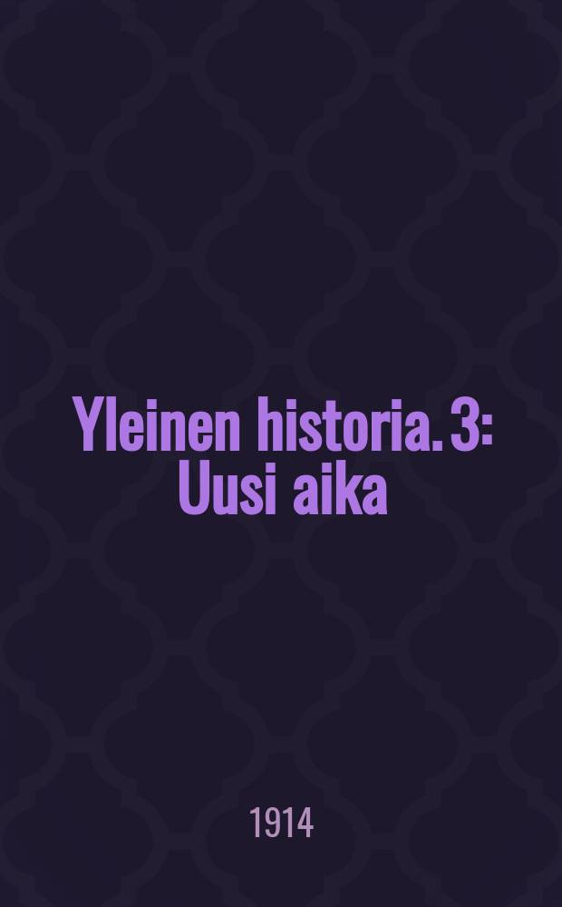 Yleinen historia. 3 : Uusi aika