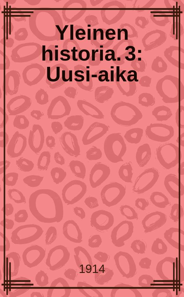 Yleinen historia. 3 : Uusi-aika