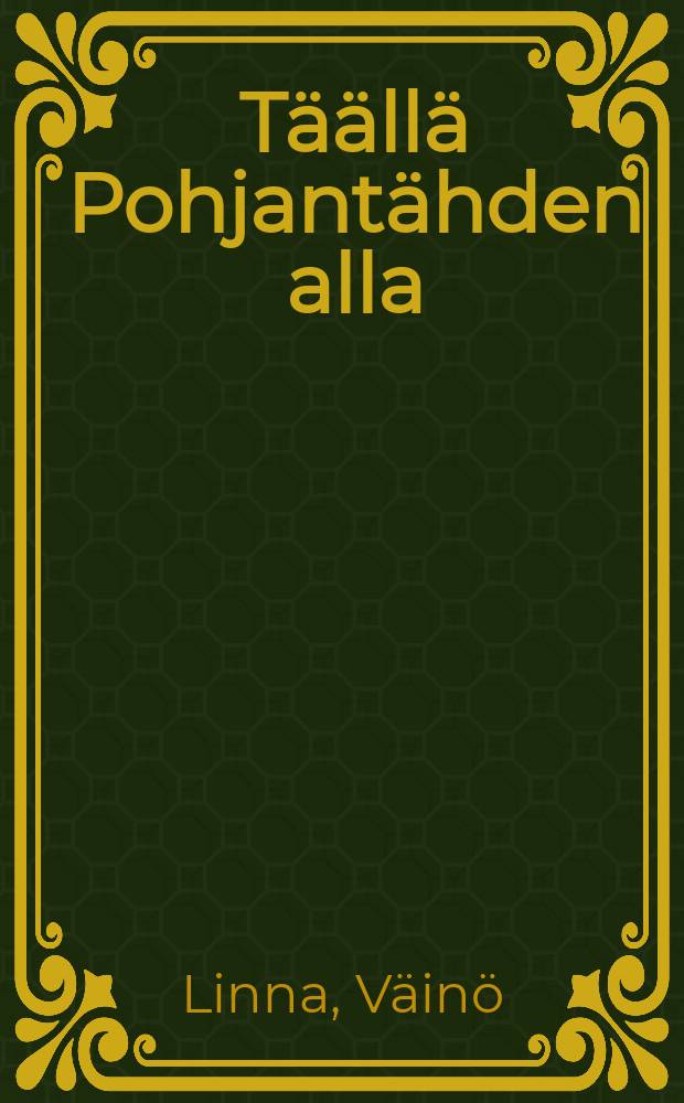 Täällä Pohjantähden alla : Romaani