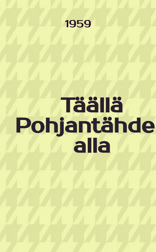 Täällä Pohjantähden alla : Romaani. osa1