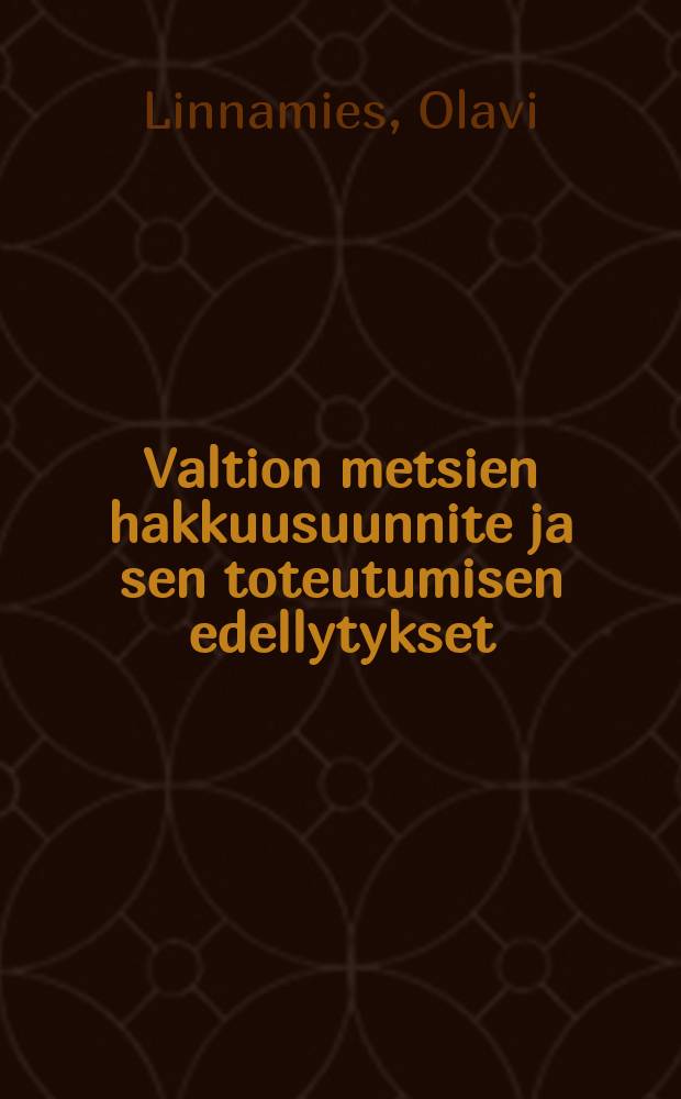 Valtion metsien hakkuusuunnite ja sen toteutumisen edellytykset = The allowable cut in the state forests of Finland and the conditions for its realization