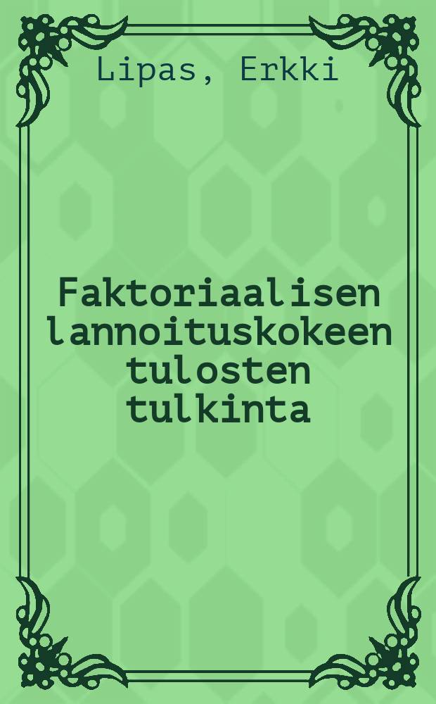 Faktoriaalisen lannoituskokeen tulosten tulkinta = Interpretation of the results from factorial fertilization experiments