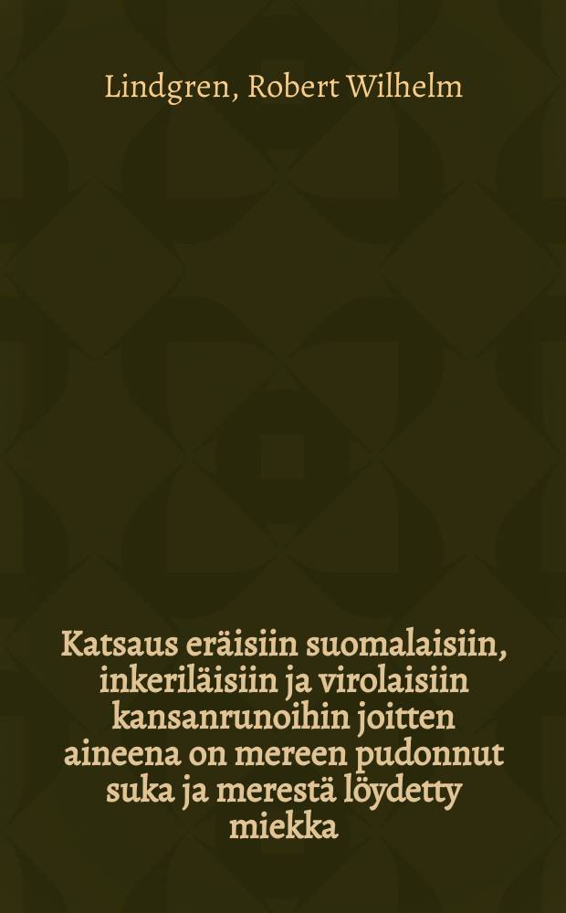 Katsaus eräisiin suomalaisiin, inkeriläisiin ja virolaisiin kansanrunoihin joitten aineena on mereen pudonnut suka ja merestä löydetty miekka = О народной поэзии финнов,ингерманландцев и эстонцев