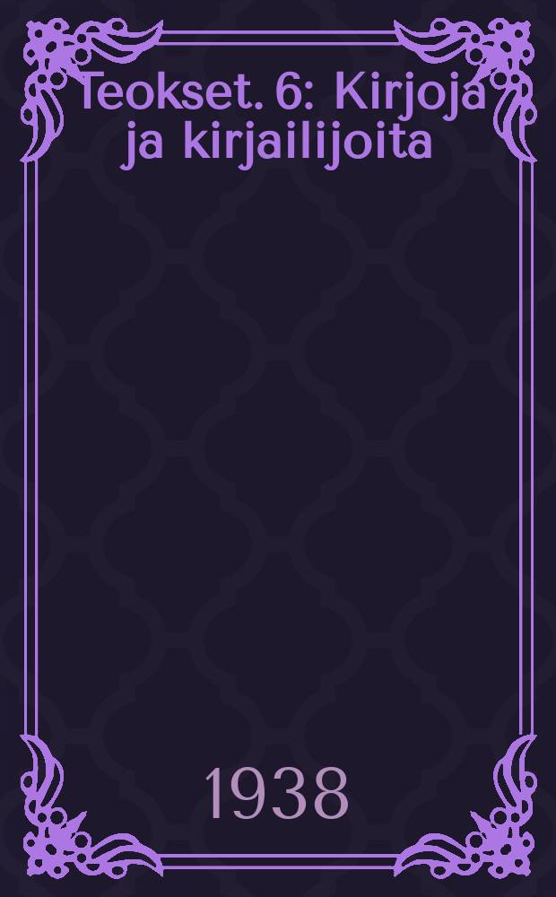 Teokset. 6 : Kirjoja ja kirjailijoita