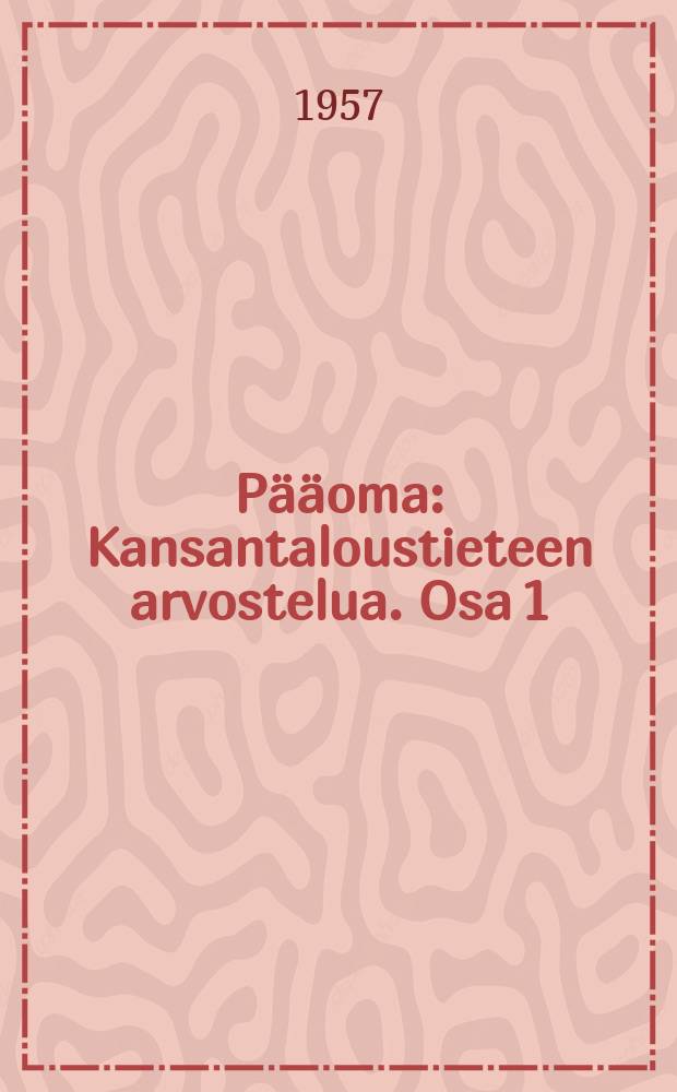 Pääoma : Kansantaloustieteen arvostelua. Osa 1 : Pääoman tuotantoprosessi