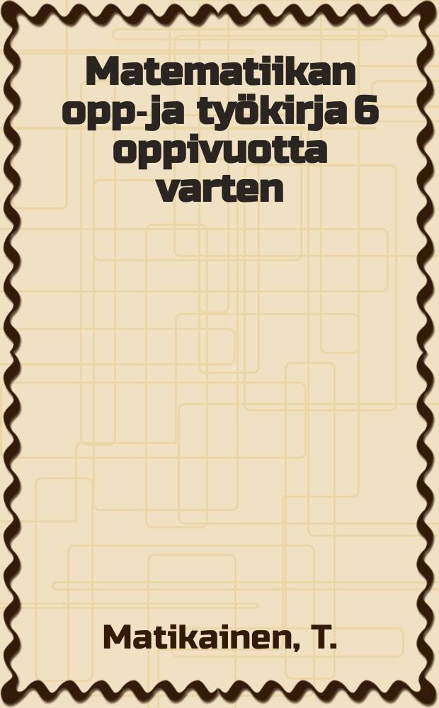 Matematiikan oppi- ja työkirja 6 oppivuotta varten : Algebra ja geometria