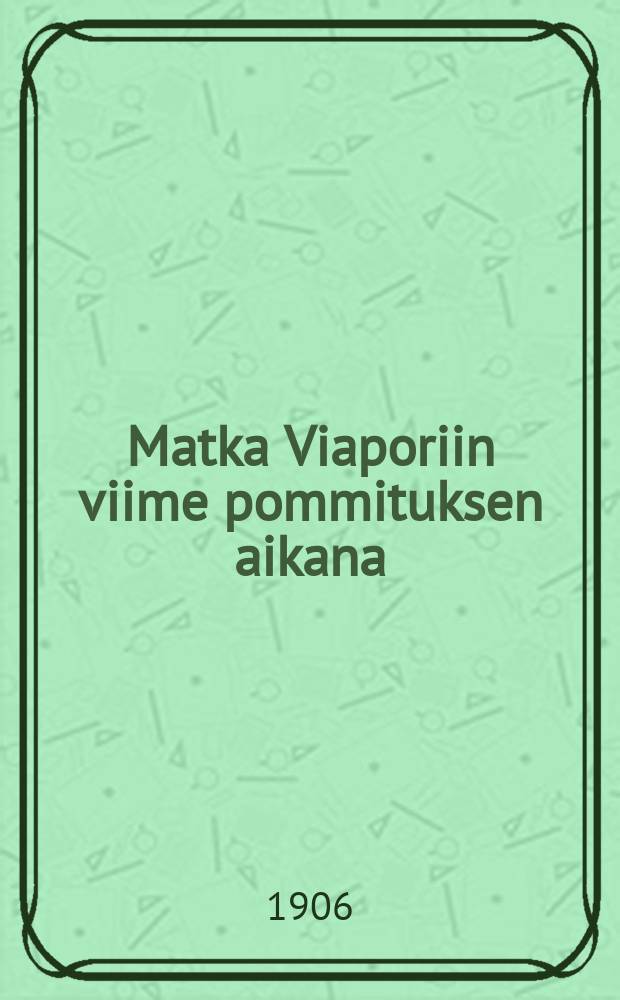 Matka Viaporiin viime pommituksen aikana : Ylipainos Turun sanomista : J&auml;lkip. kielletty = Поездка в Выборг во время последних боев