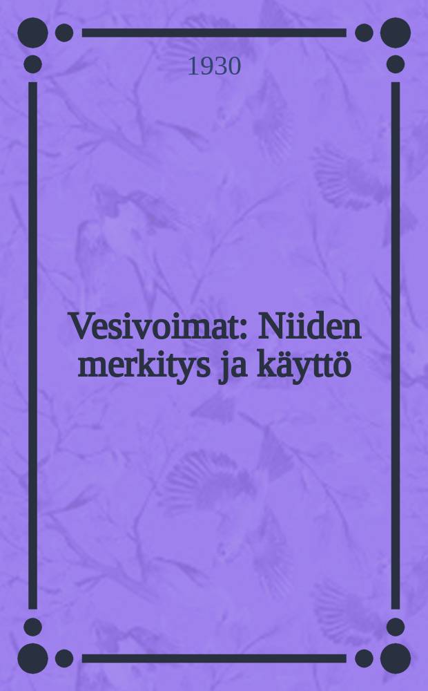 Vesivoimat : Niiden merkitys ja k&auml;ytt&ouml; : Neuvo- ja lukukirja pienten ja keskisuuruisten koskirakenteiden alalla : Liitteen&auml;: Historiallinen katsaus ja kuvia tuotantolaitoksista = Гидроэнергия