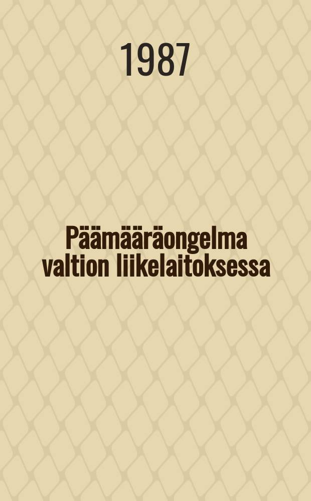 P&auml;&auml;m&auml;&auml;r&auml;ongelma valtion liikelaitoksessa : Tutkimus liiketaloudellisesta ja yhteiskunnallisesta kannattavuudesta operatiivisen ja poliittisen johdon p&auml;&auml;m&auml;&auml;r&auml;n&auml;,muotoutumisesimerkkin&auml; Suomen Valtionrautatiet