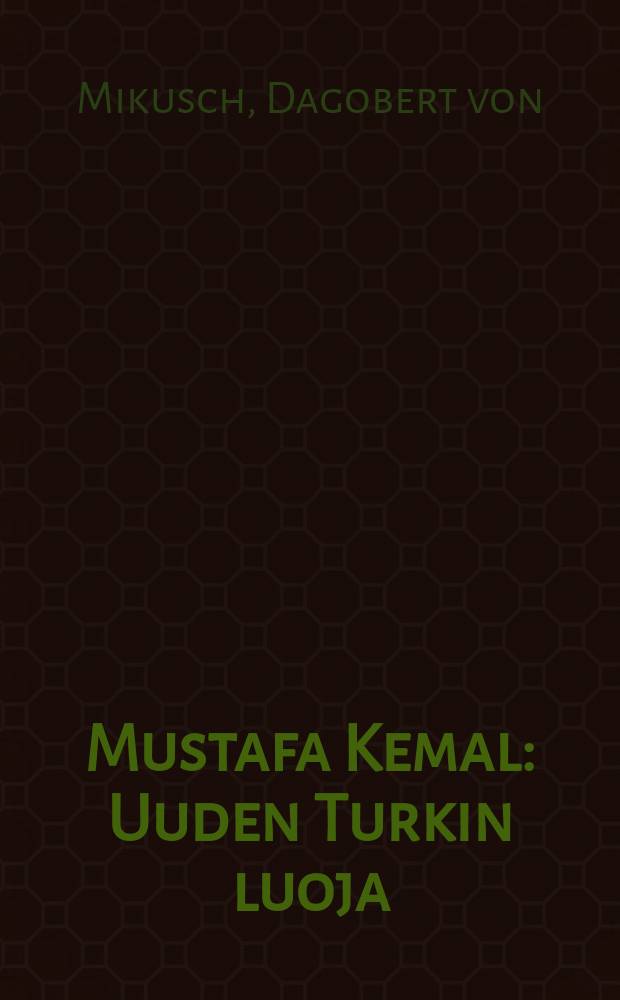 Mustafa Kemal : Uuden Turkin luoja : Elämäkerta = Мустафа Кемал