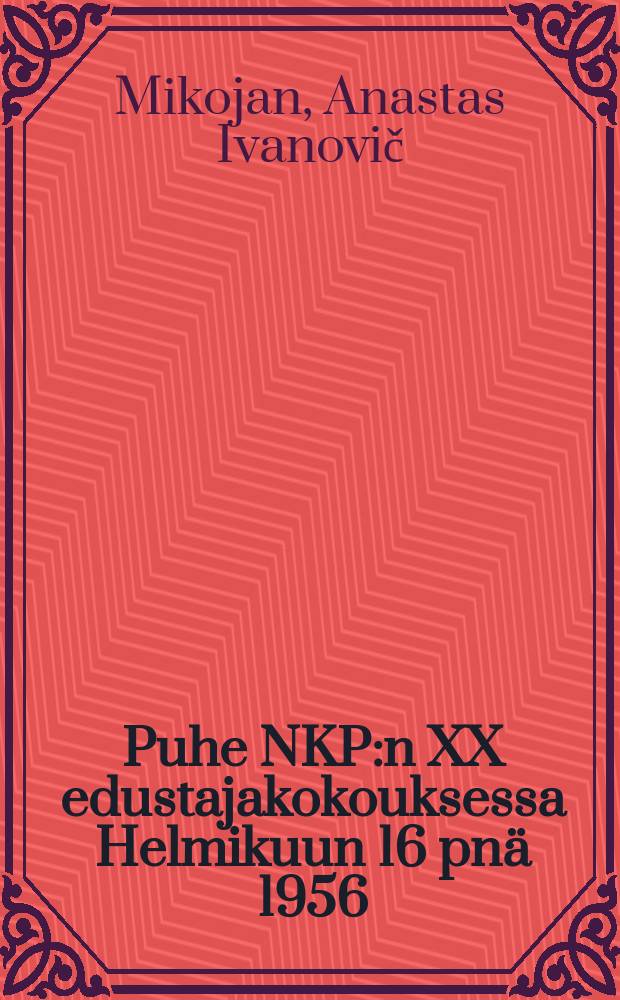 Puhe NKP:n XX edustajakokouksessa Helmikuun 16 pn&auml; 1956