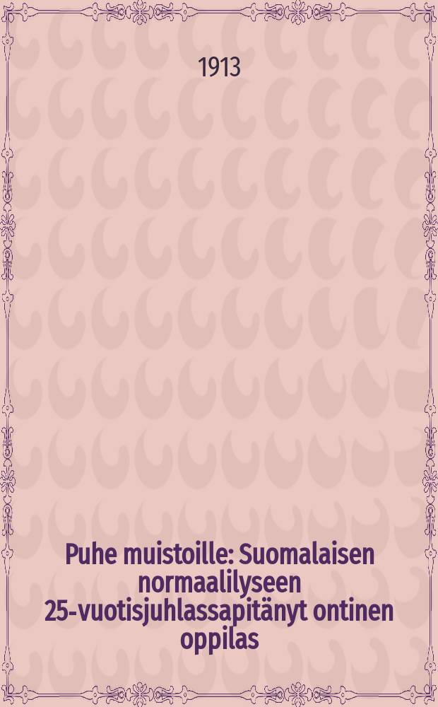 Puhe muistoille : Suomalaisen normaalilyseen 25-vuotisjuhlassapit&auml;nyt ontinen oppilas = Речь Кандолина на торжественном совещании.