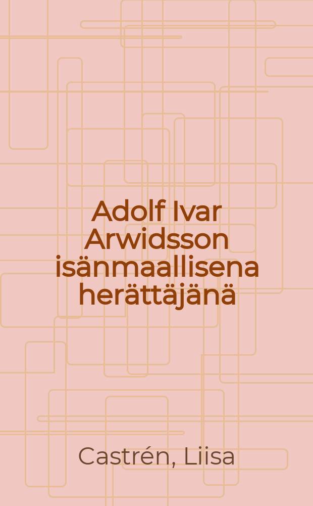 Adolf Ivar Arwidsson is&auml;nmaallisena her&auml;tt&auml;j&auml;n&auml;