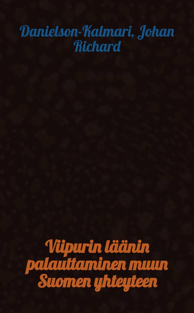 Viipurin läänin palauttaminen muun Suomen yhteyteen : uusien lähteiden nojalla tarkast ja täydennetty hain = Возвращение Выборгской губ. Финляндий.