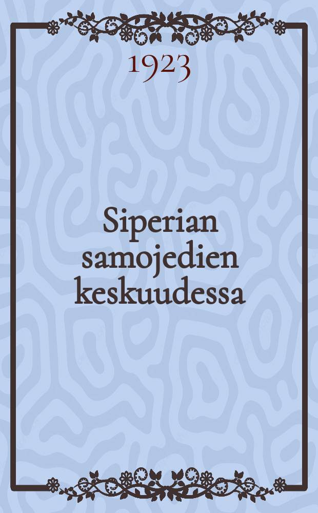 Siperian samojedien keskuudessa : vuosina 1911-1913 ja 1914 : 74 kuvaa ja karttaluonnos = В среде сибирских самоедов 1911-1913 и 1914гг.