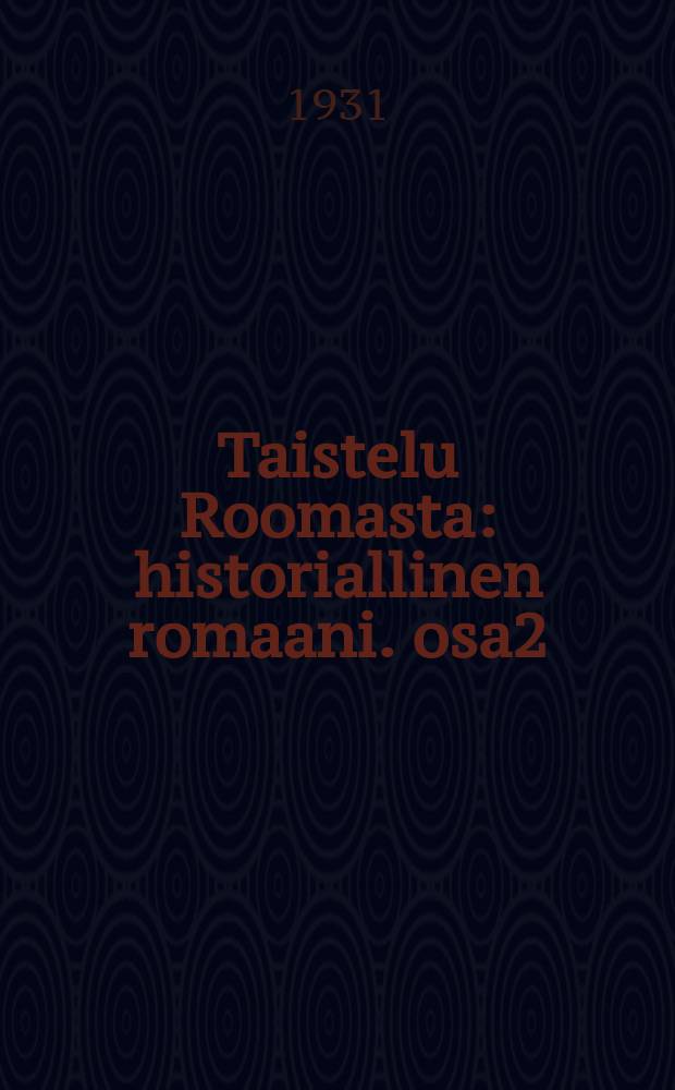 Taistelu Roomasta : historiallinen romaani. osa2 : Vitiges ; Totila ; Teia