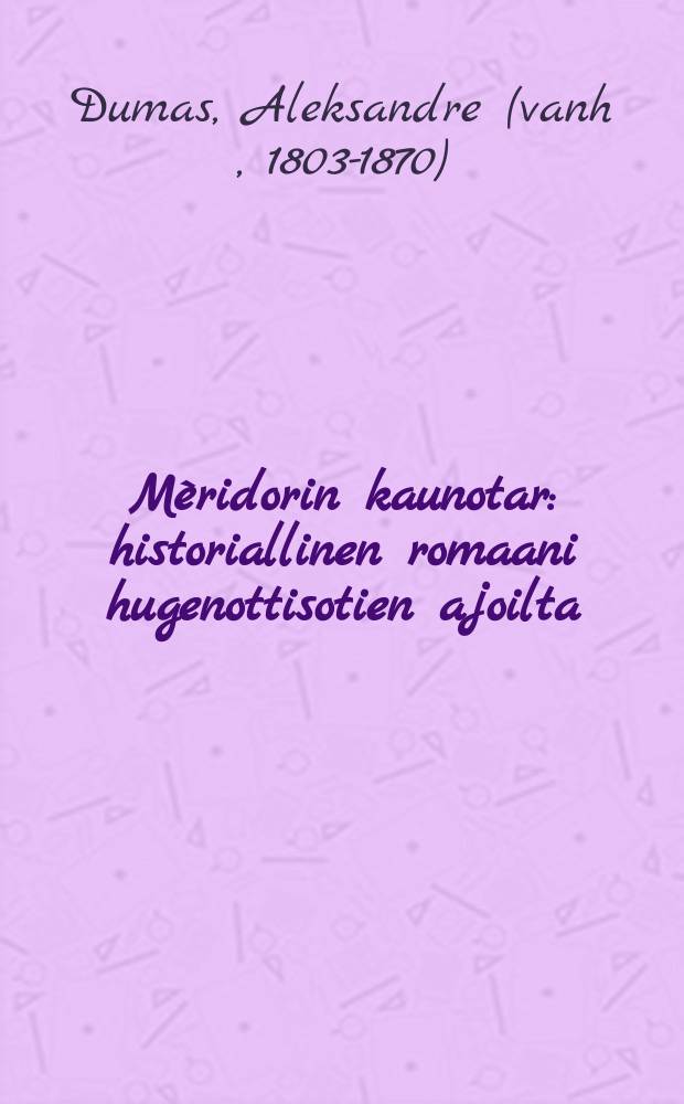 Mèridorin kaunotar : historiallinen romaani hugenottisotien ajoilta = Красавица Меридор.