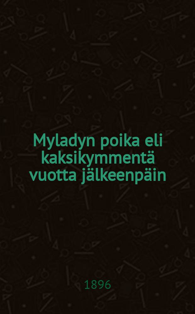 Myladyn poika eli kaksikymment&auml; vuotta j&auml;lkeenp&auml;in : historiallinen romaani : Kolmen muskettisoturin jatko = Сын Мулата или двадцать лет спустя.