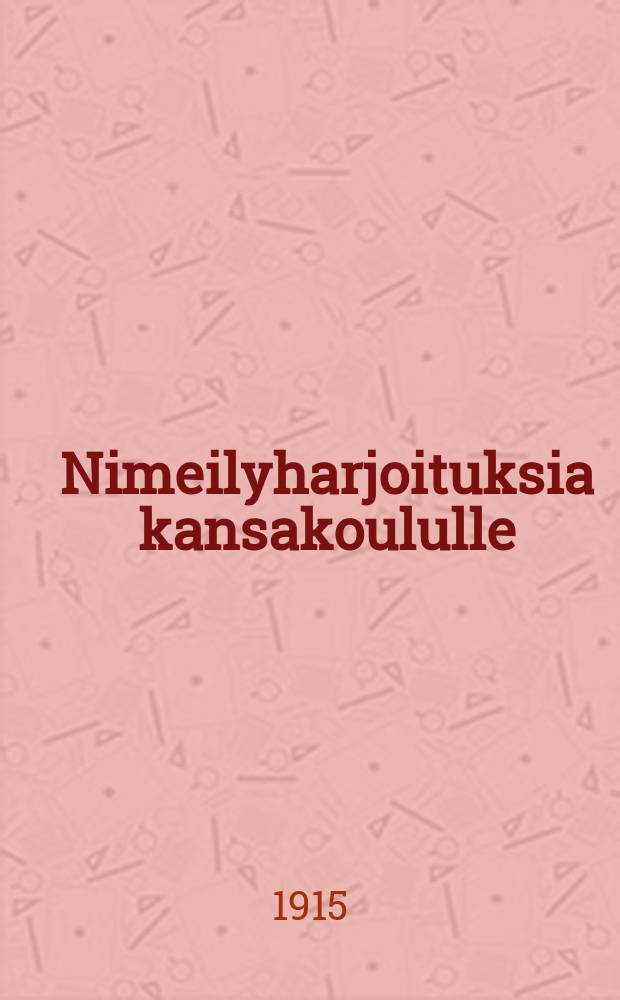 Nimeilyharjoituksia kansakoululle : askartelua tyt&ouml;ille ja pojille = Упражнения по меткам (рукоделию) в народной школе.