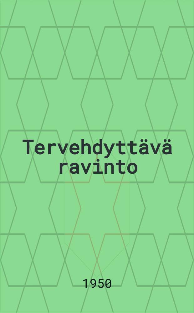 Tervehdyttävä ravinto : "Mitä syöt - sitä olet" : Monipuolinen kirja, joka antaa lakijalleen ohjoita terveen elämäntavan Sovelluttamisessa