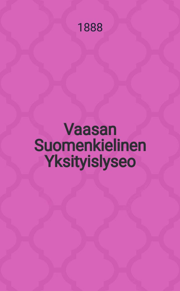 Vaasan Suomenkielinen Yksityislyseo : Kertomus lukuvuodesta 1881-1882-1830. v.1886-1888