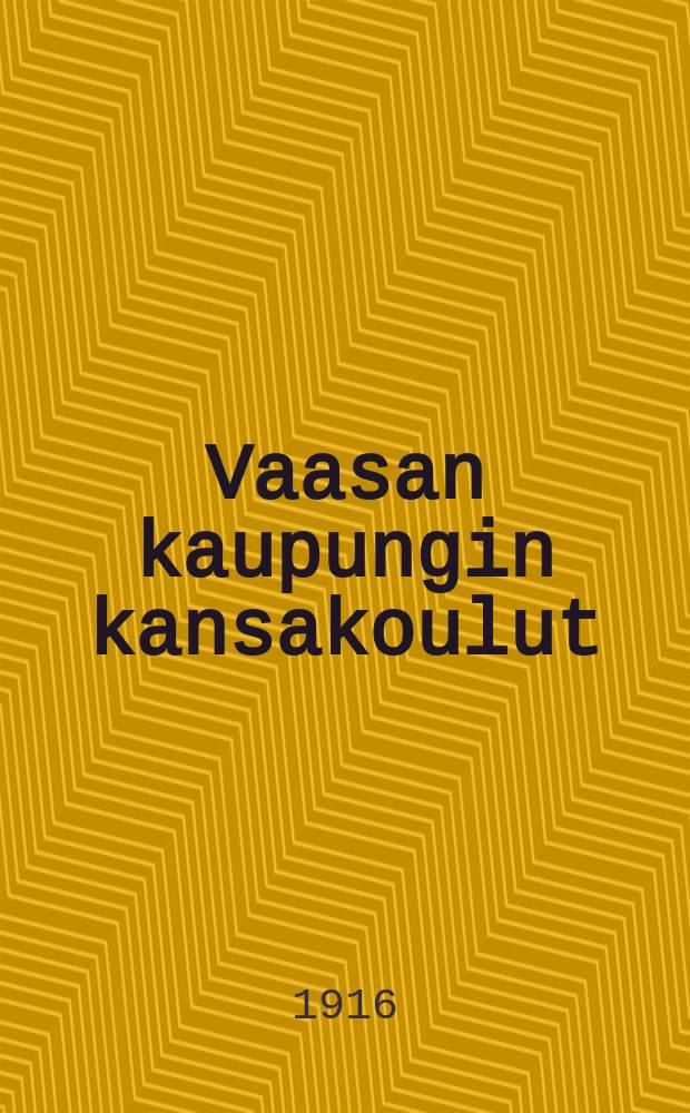 Vaasan kaupungin kansakoulut : vuosikertomus lukuvuodelta 1908-1909. v.1915-1916