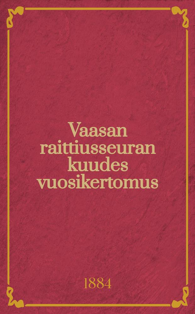 Vaasan raittiusseuran kuudes vuosikertomus = 6-е годовое собрание общества трезвости в гор. Вааза.