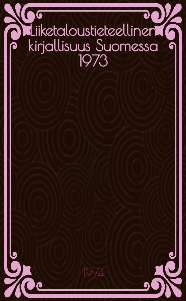Liiketaloustieteellinen kirjallisuus Suomessa 1973 = Bibliography ofbusiness literature in Finland 1973