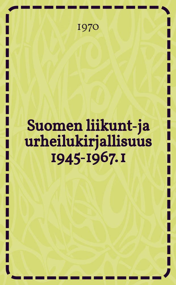 Suomen liikunta- ja urheilukirjallisuus 1945-1967. 1