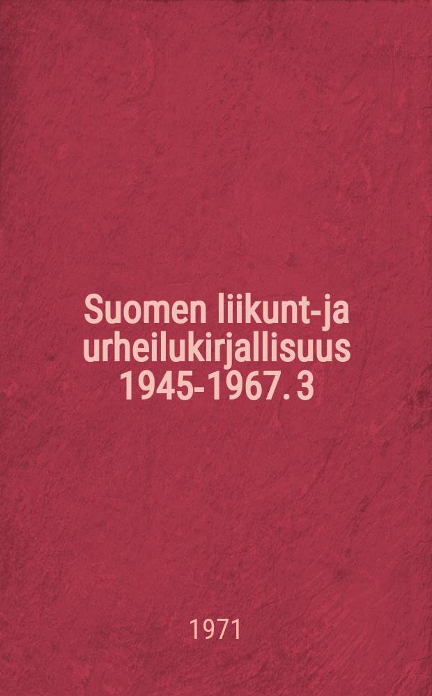 Suomen liikunta- ja urheilukirjallisuus 1945-1967. 3 : Suomen urheilu-ja liikuntakitjallisuus 1945-1967