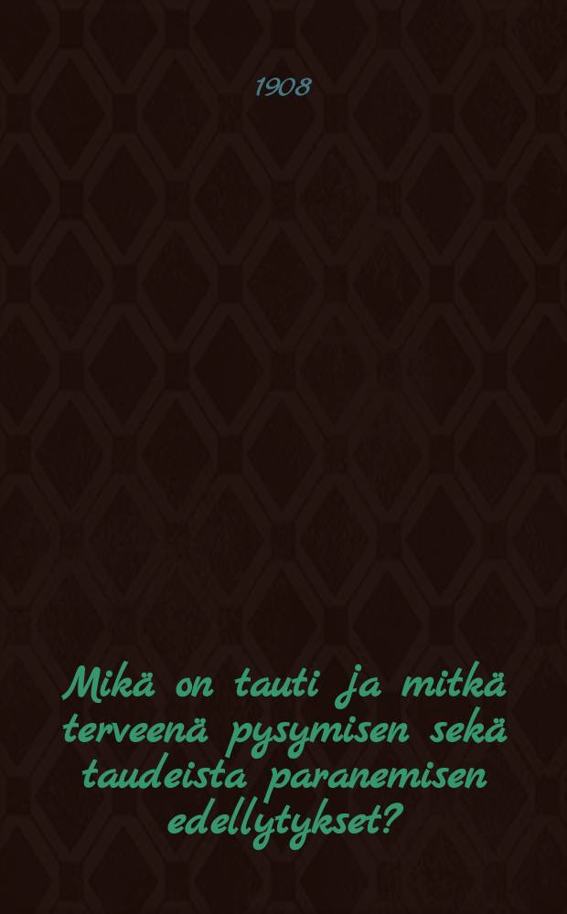 Mikä on tauti ja mitkä terveenä pysymisen sekä taudeista paranemisen edellytykset? = Что такое болезнь и о предпосылках к сохранению здоровья,а также к излечению от болезней.