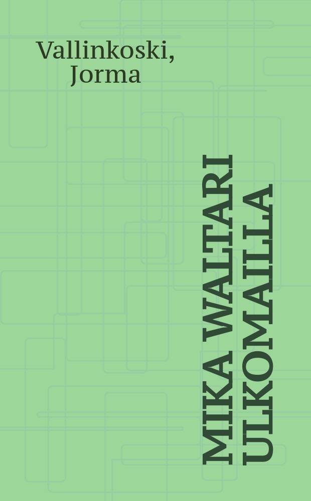 Mika Waltari ulkomailla = Mika Waltari utomlands = Mika Waltari abroad : k&auml;&auml;nn&ouml;sten bibliografia