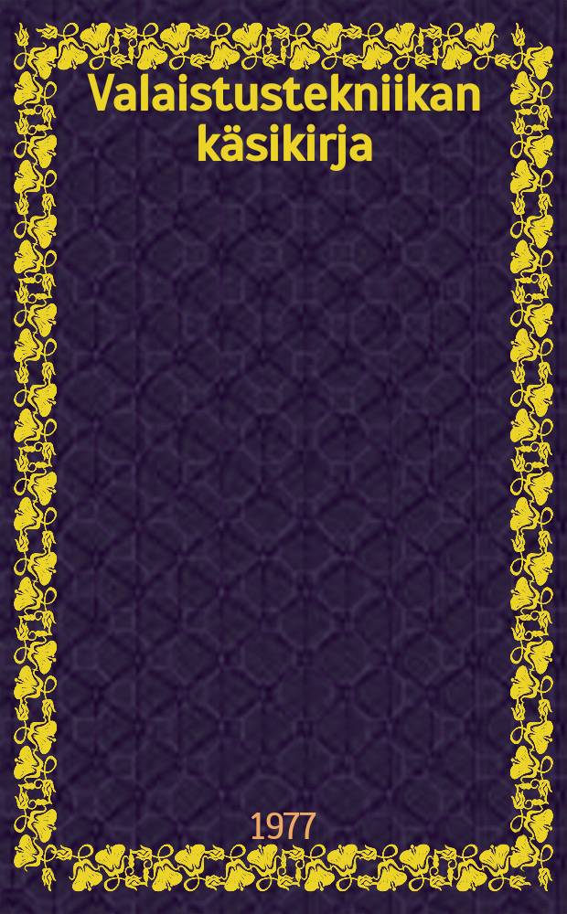 Valaistustekniikan käsikirja : Suomen sähköurakoitsijaliittro ry:n ja Suomen valoteknillinen seura ry:n julk. 1