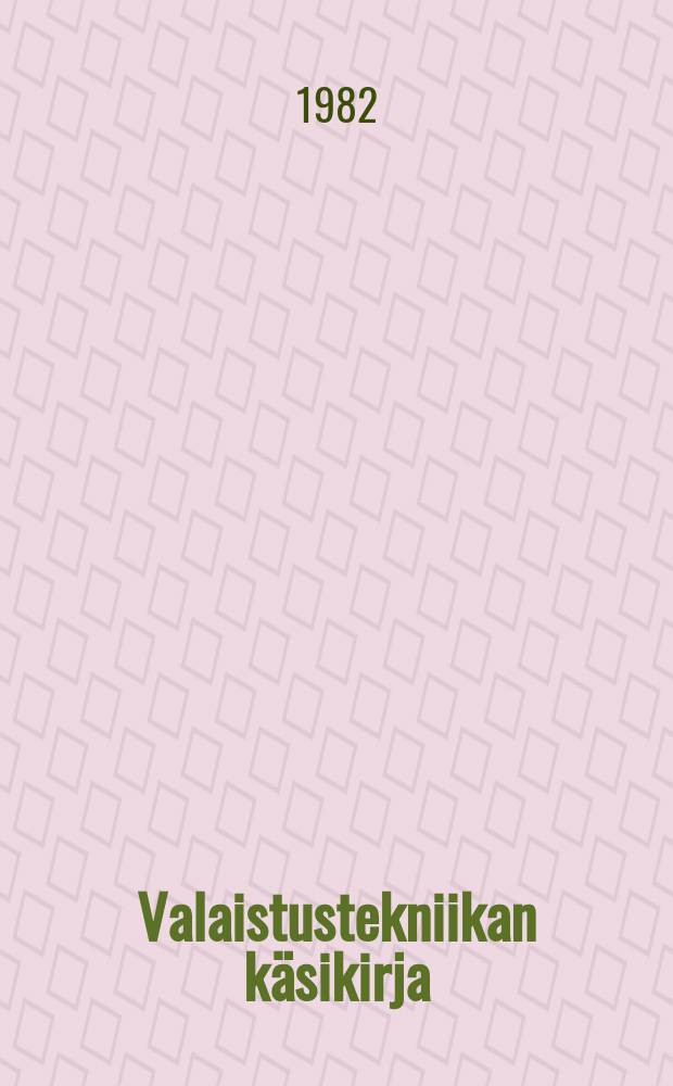 Valaistustekniikan käsikirja : Suomen sähköurakoitsijaliittro ry:n ja Suomen valoteknillinen seura ry:n julk. 2