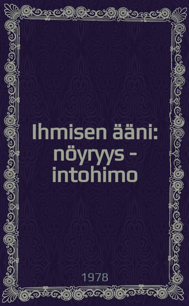 Ihmisen &auml;&auml;ni : n&ouml;yryys - intohimo